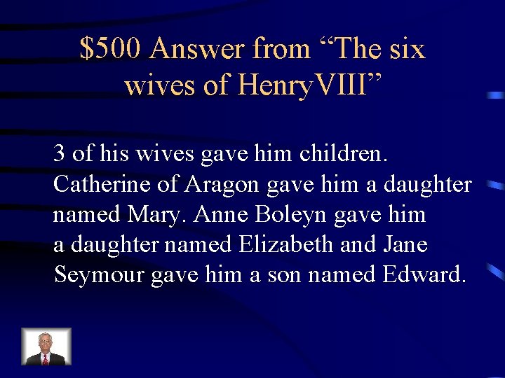 $500 Answer from “The six wives of Henry. VIII” 3 of his wives gave