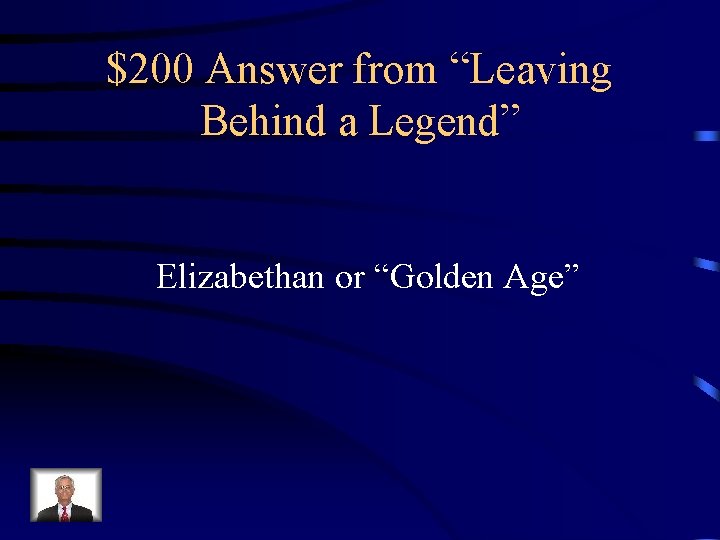 $200 Answer from “Leaving Behind a Legend” Elizabethan or “Golden Age” 