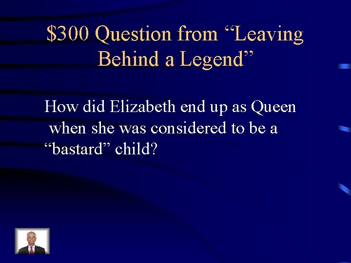 $300 Question from “Leaving Behind a Legend” How did Elizabeth end up as Queen