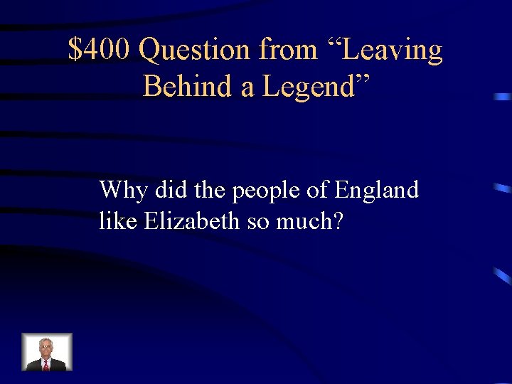 $400 Question from “Leaving Behind a Legend” Why did the people of England like