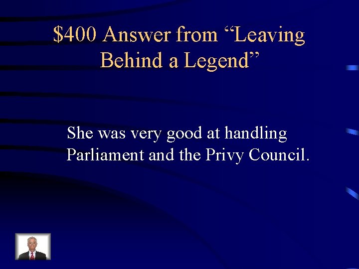 $400 Answer from “Leaving Behind a Legend” She was very good at handling Parliament