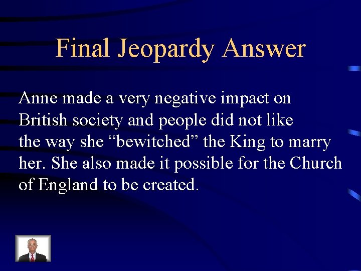 Final Jeopardy Answer Anne made a very negative impact on British society and people