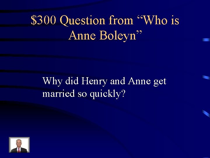 $300 Question from “Who is Anne Boleyn” Why did Henry and Anne get married