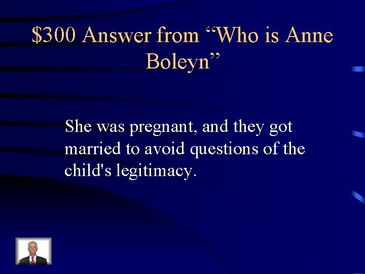 $300 Answer from “Who is Anne Boleyn” She was pregnant, and they got married