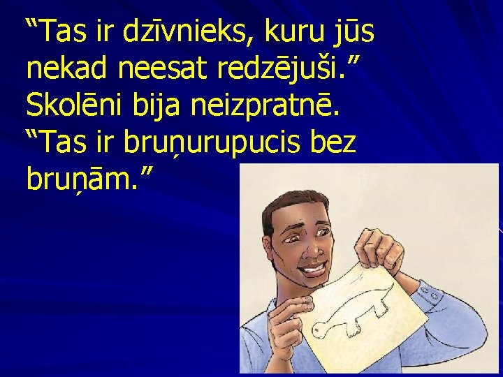 “Tas ir dzīvnieks, kuru jūs nekad neesat redzējuši. ” Skolēni bija neizpratnē. “Tas ir