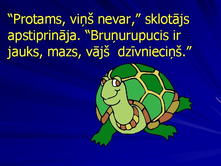 “Protams, viņš nevar, ” sklotājs apstiprināja. “Bruņurupucis ir jauks, mazs, vājš dzīvnieciņš. ” 