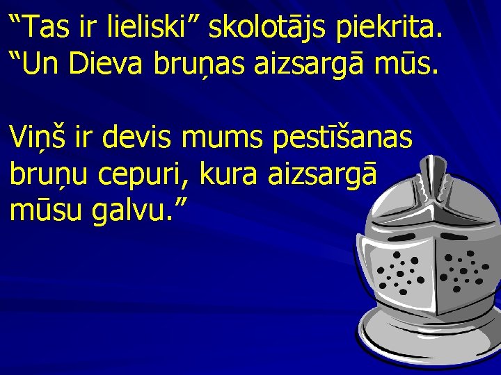 “Tas ir lieliski” skolotājs piekrita. “Un Dieva bruņas aizsargā mūs. Viņš ir devis mums