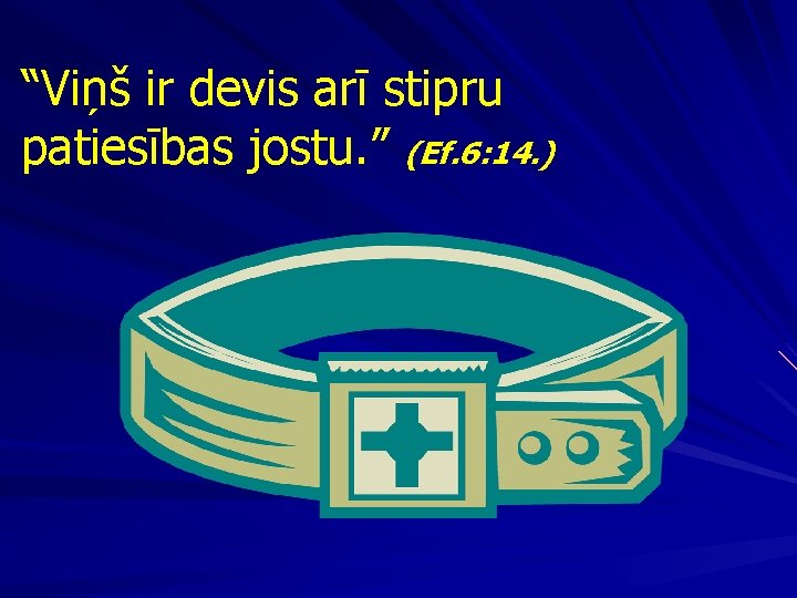 “Viņš ir devis arī stipru patiesības jostu. ” (Ef. 6: 14. ) 