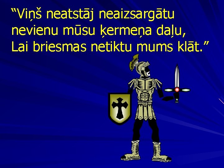 “Viņš neatstāj neaizsargātu nevienu mūsu ķermeņa daļu, Lai briesmas netiktu mums klāt. ” 