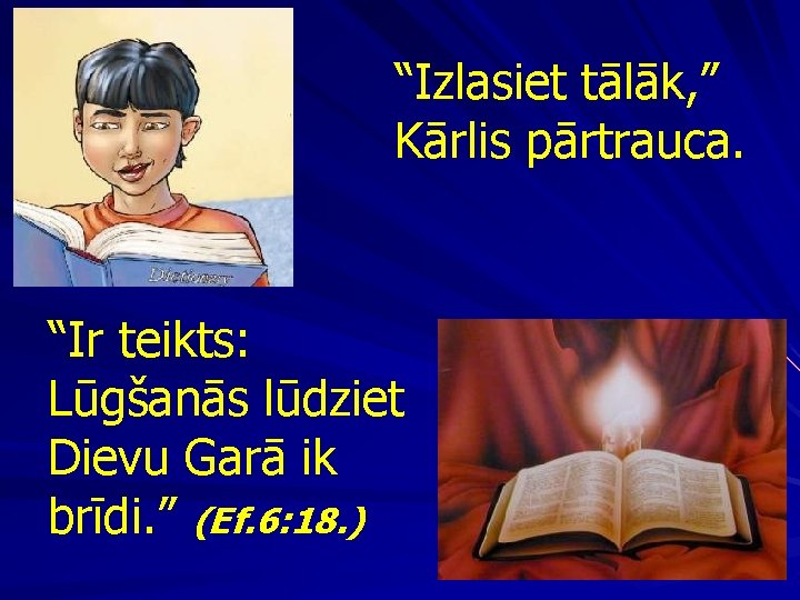 “Izlasiet tālāk, ” Kārlis pārtrauca. “Ir teikts: Lūgšanās lūdziet Dievu Garā ik brīdi. ”