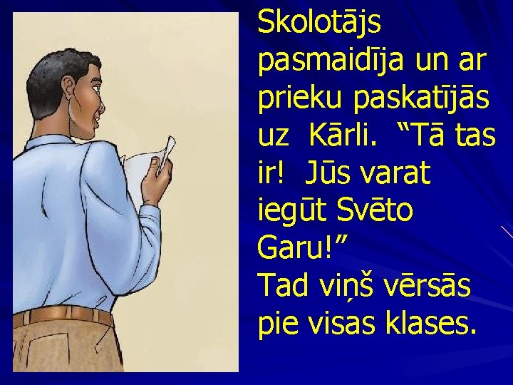 Skolotājs pasmaidīja un ar prieku paskatījās uz Kārli. “Tā tas ir! Jūs varat iegūt