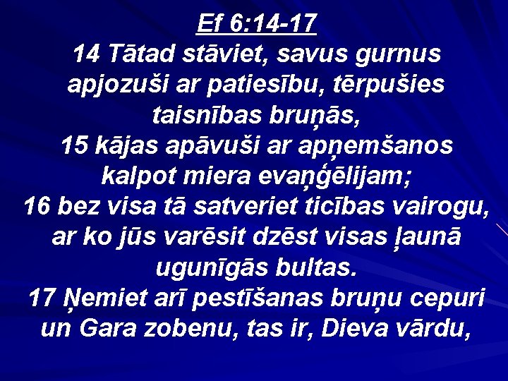 Ef 6: 14 -17 14 Tātad stāviet, savus gurnus apjozuši ar patiesību, tērpušies taisnības