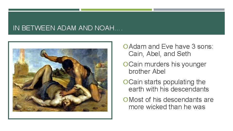 IN BETWEEN ADAM AND NOAH…. Adam and Eve have 3 sons: Cain, Abel, and
