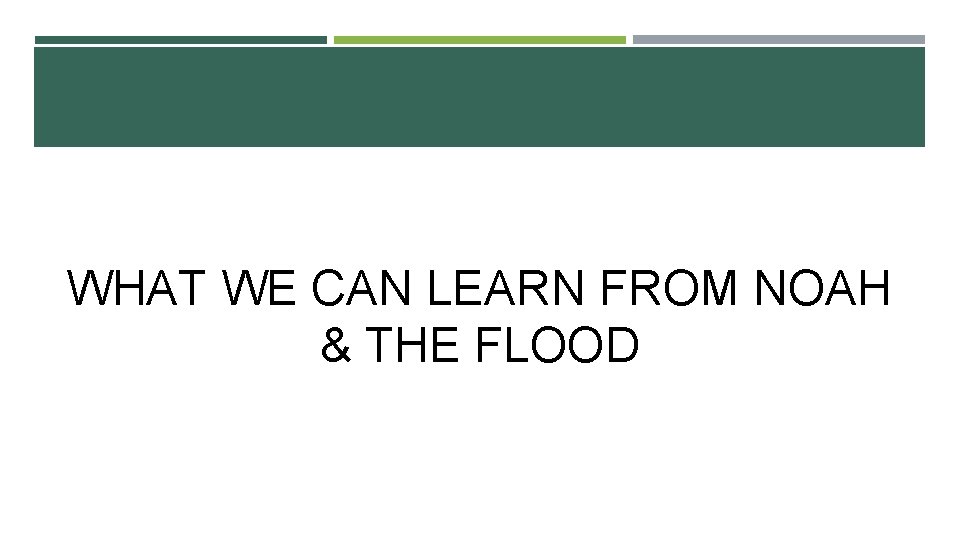 WHAT WE CAN LEARN FROM NOAH & THE FLOOD 