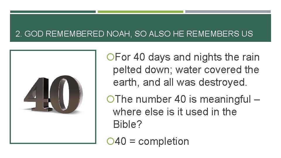 2. GOD REMEMBERED NOAH, SO ALSO HE REMEMBERS US For 40 days and nights