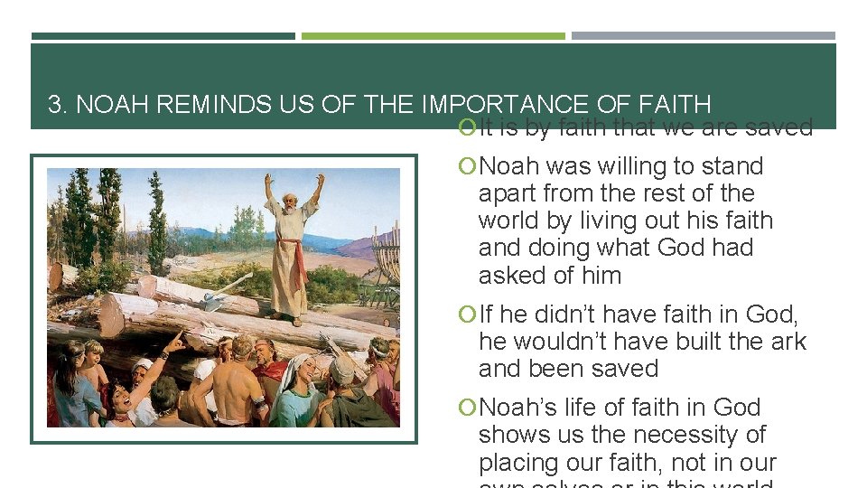 3. NOAH REMINDS US OF THE IMPORTANCE OF FAITH It is by faith that