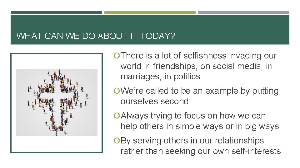 WHAT CAN WE DO ABOUT IT TODAY? There is a lot of selfishness invading