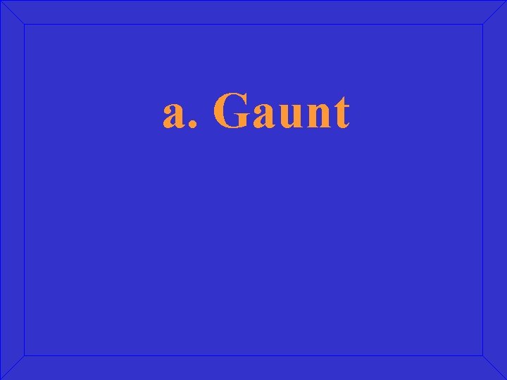 a. Gaunt 