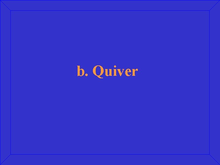 b. Quiver 