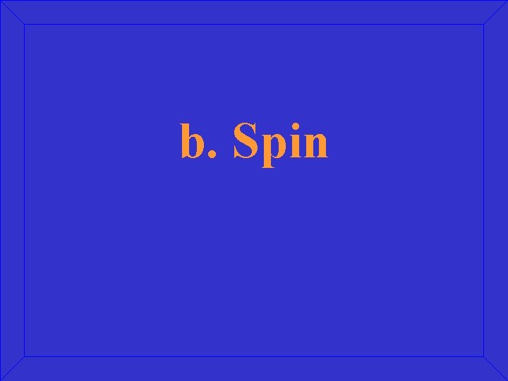 b. Spin 