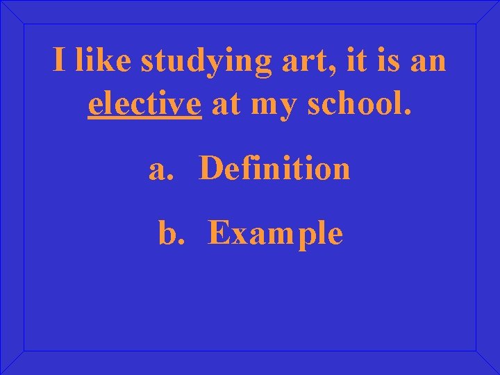 I like studying art, it is an elective at my school. a. Definition b.