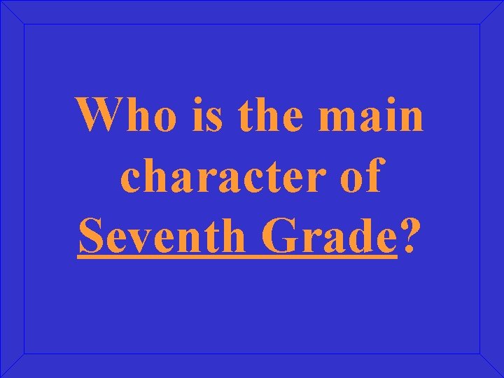 Who is the main character of Seventh Grade? 