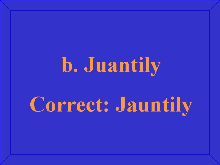 b. Juantily Correct: Jauntily 