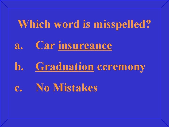 Which word is misspelled? a. Car insureance b. Graduation ceremony c. No Mistakes 