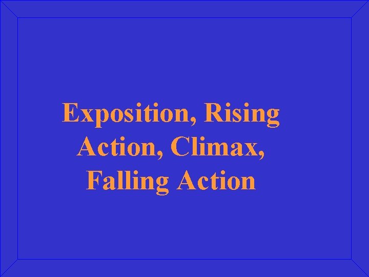 Exposition, Rising Action, Climax, Falling Action 