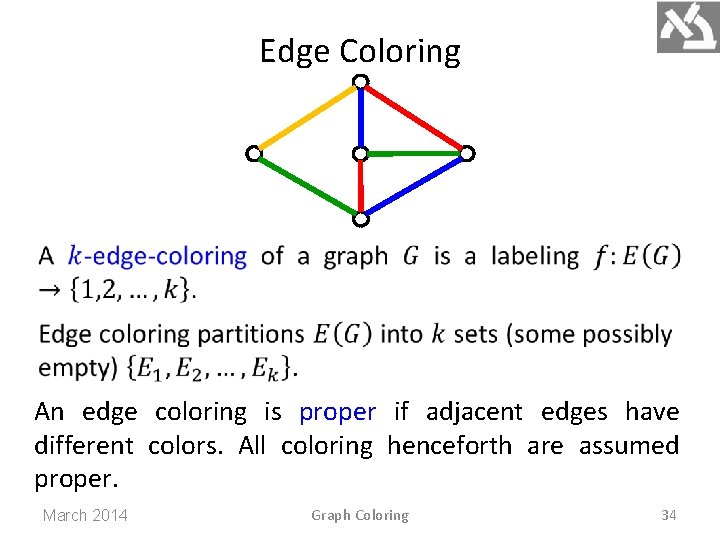 Edge Coloring An edge coloring is proper if adjacent edges have different colors. All