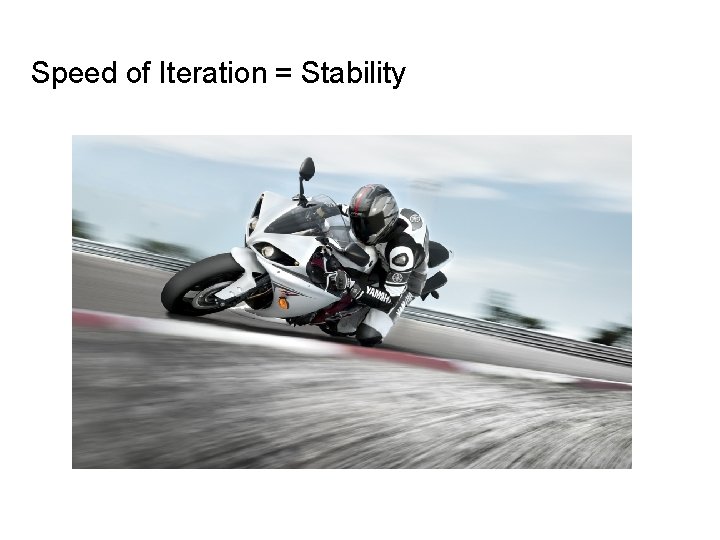 Speed of Iteration = Stability 