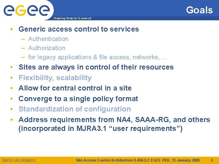 Goals Enabling Grids for E-scienc. E • Generic access control to services – Authentication