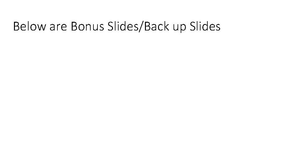 Below are Bonus Slides/Back up Slides 