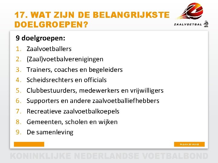 17. WAT ZIJN DE BELANGRIJKSTE DOELGROEPEN? 9 doelgroepen: 1. 2. 3. 4. 5. 6.