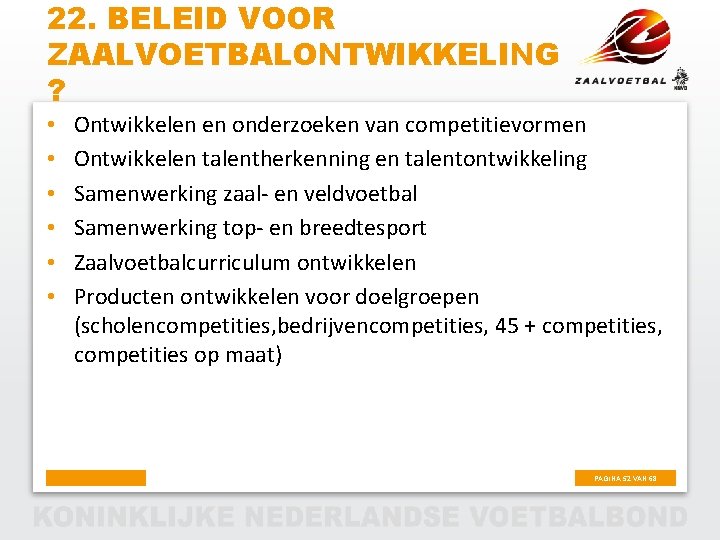 22. BELEID VOOR ZAALVOETBALONTWIKKELING ? • • • Ontwikkelen en onderzoeken van competitievormen Ontwikkelen