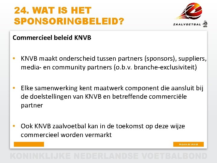 24. WAT IS HET SPONSORINGBELEID? Commercieel beleid KNVB • KNVB maakt onderscheid tussen partners