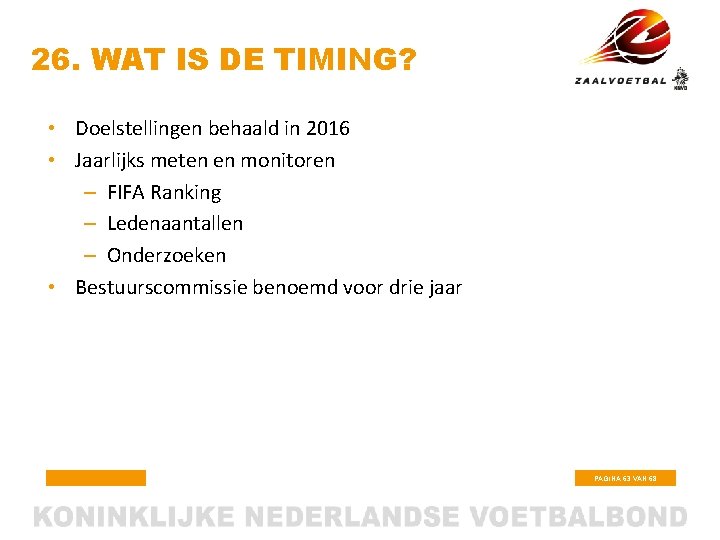 26. WAT IS DE TIMING? • Doelstellingen behaald in 2016 • Jaarlijks meten en