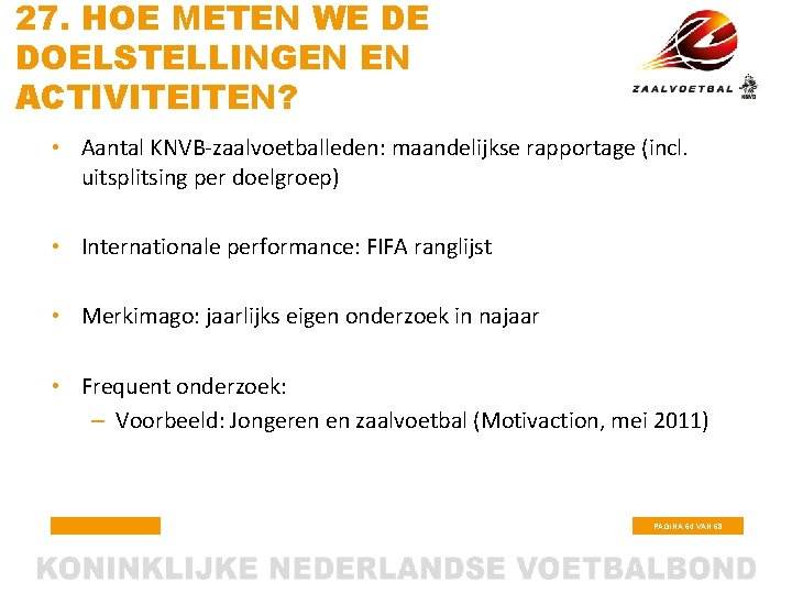 27. HOE METEN WE DE DOELSTELLINGEN EN ACTIVITEITEN? • Aantal KNVB-zaalvoetballeden: maandelijkse rapportage (incl.