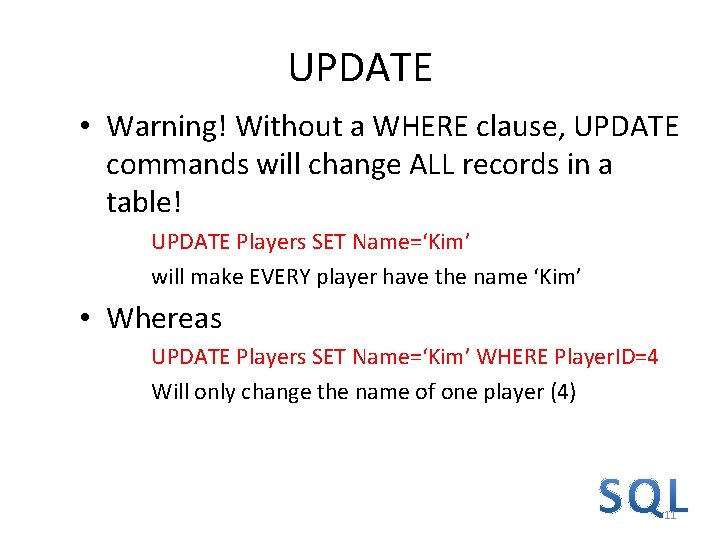UPDATE • Warning! Without a WHERE clause, UPDATE commands will change ALL records in