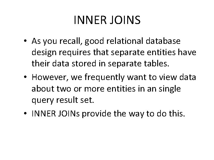 INNER JOINS • As you recall, good relational database design requires that separate entities