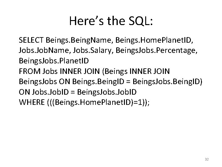 Here’s the SQL: SELECT Beings. Being. Name, Beings. Home. Planet. ID, Jobs. Job. Name,