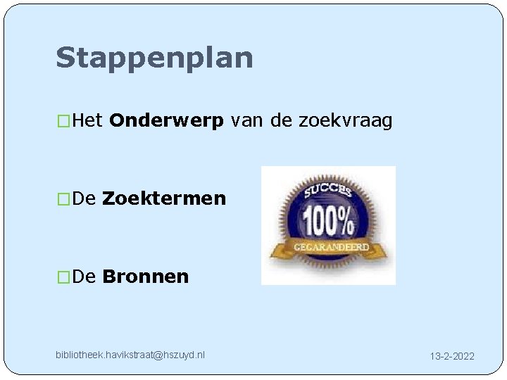 Stappenplan �Het Onderwerp van de zoekvraag �De Zoektermen �De Bronnen bibliotheek. havikstraat@hszuyd. nl 13