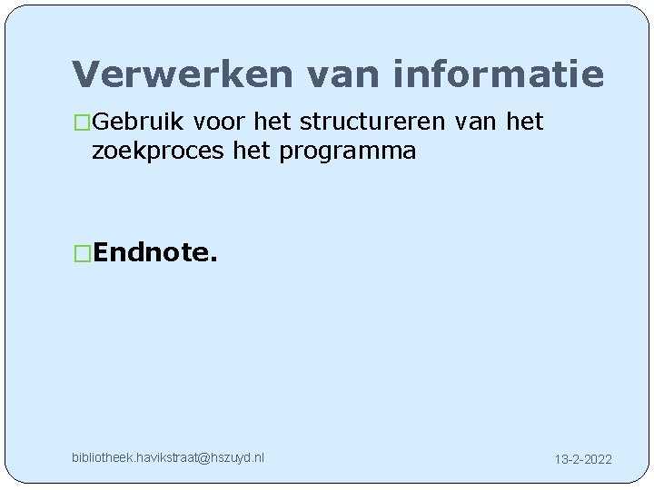 Verwerken van informatie �Gebruik voor het structureren van het zoekproces het programma �Endnote. bibliotheek.