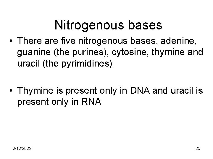 Nitrogenous bases • There are five nitrogenous bases, adenine, guanine (the purines), cytosine, thymine
