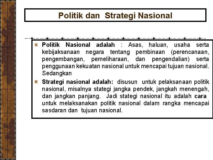 Politik dan Strategi Nasional Politik Nasional adalah : Asas, haluan, usaha serta kebijaksanaan negara