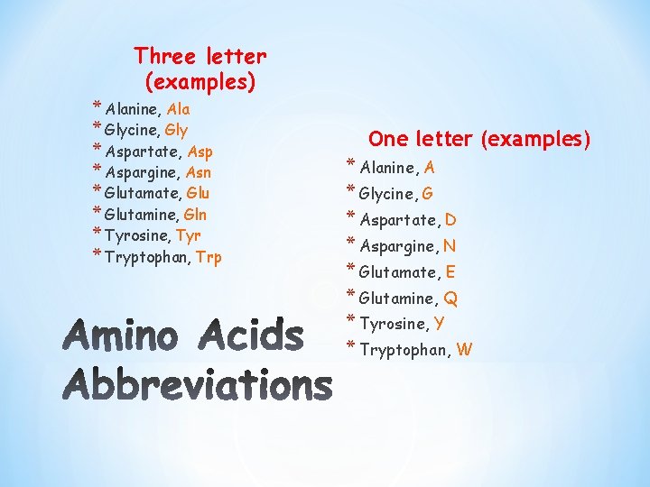 Three letter (examples) * Alanine, Ala * Glycine, Gly * Aspartate, Asp * Aspargine,