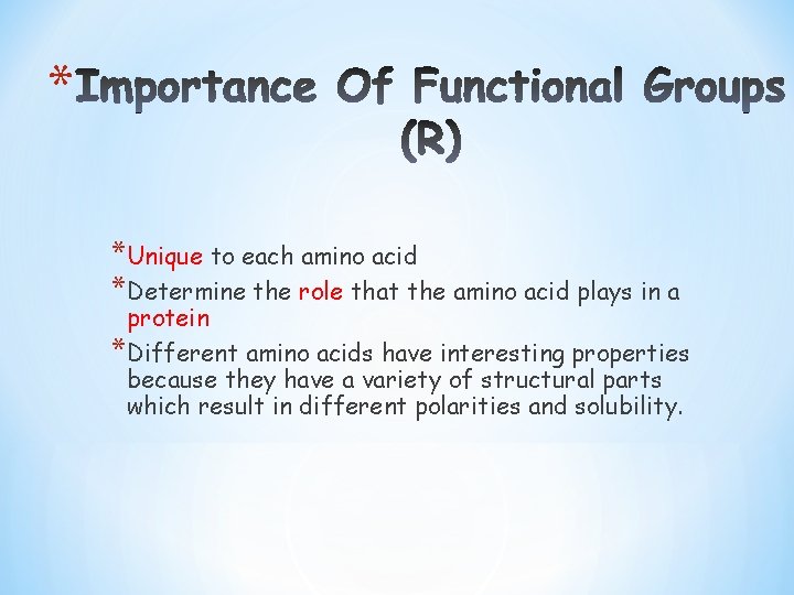 * *Unique to each amino acid *Determine the role that the amino acid plays