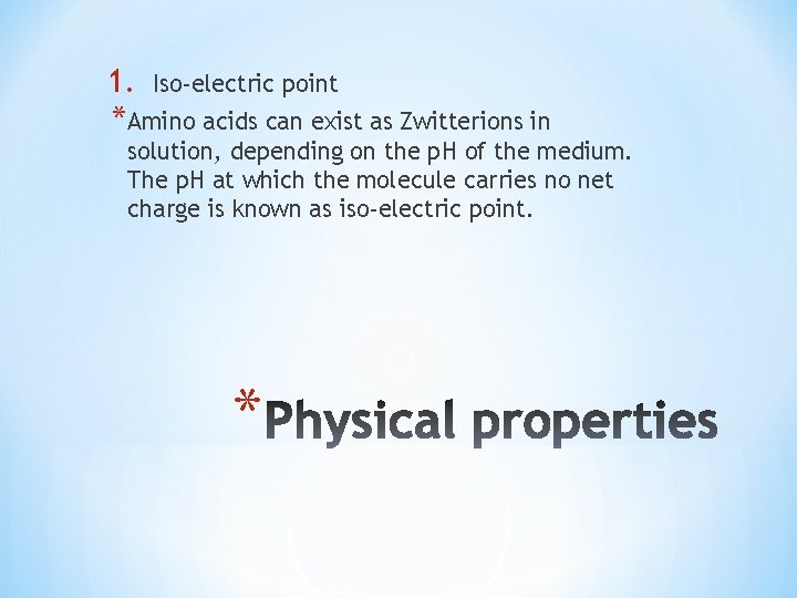 1. Iso-electric point *Amino acids can exist as Zwitterions in solution, depending on the