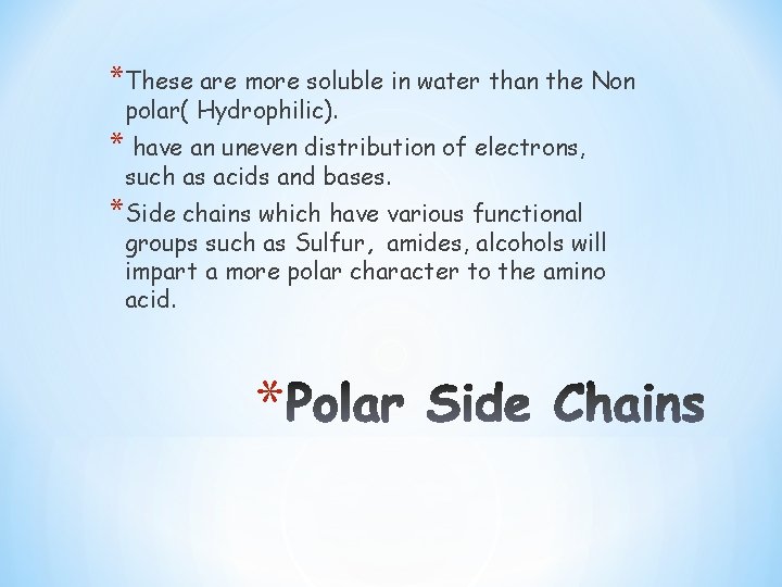 *These are more soluble in water than the Non polar( Hydrophilic). * have an