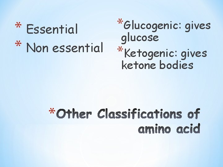 *Glucogenic: gives * Essential glucose * Non essential *Ketogenic: gives ketone bodies * 